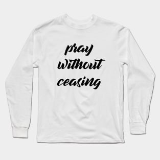 Pray without ceasing Long Sleeve T-Shirt